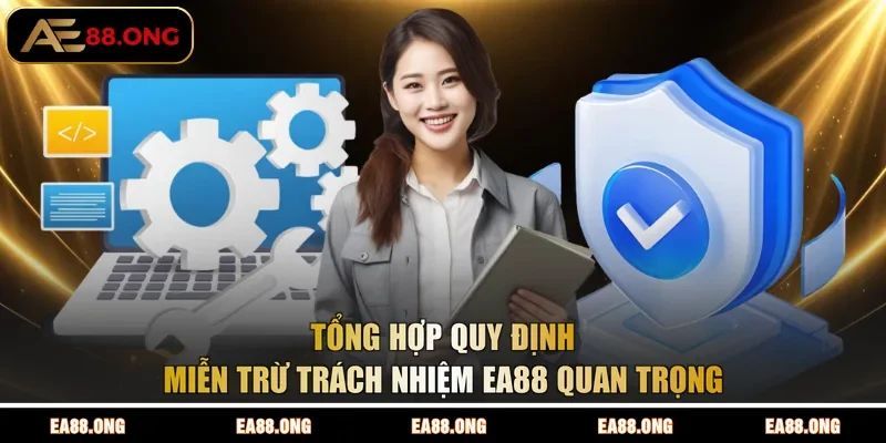 Tổng hợp quy định miễn trừ trách nhiệm EA88 quan trọng